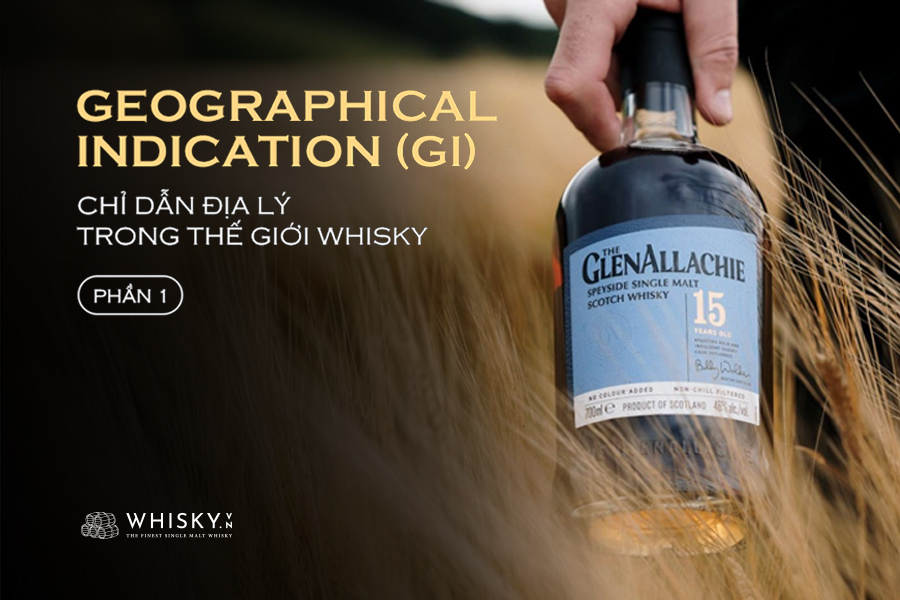 Geographical Indication – GI đã trở thành một xu hướng mới trong thế giới whisky, khi mọi vùng đất đều muốn định vị bản sắc riêng.